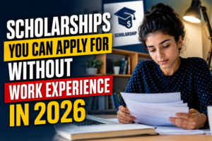 Scholarships You Can Apply for Without Work Experience in 2026